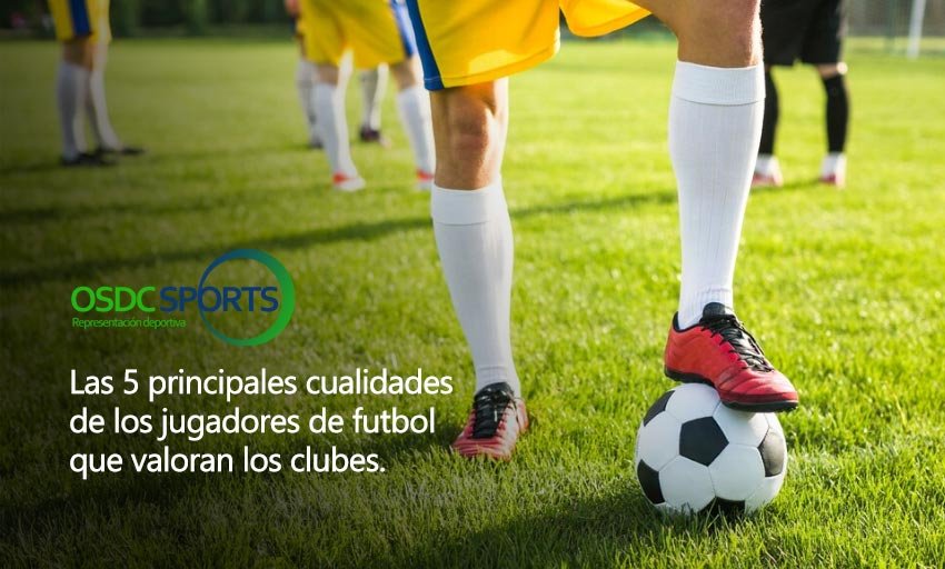 Las 5 principales cualidades de los futbolistas que valoran los clubes de fútbol